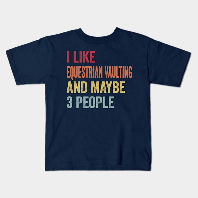 I Like Equestrian Vaulting & Maybe 3 People Equestrian Vaulting Lovers Gift Kids T-Shirt by ChadPill